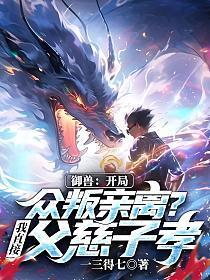 御兽:开局众叛亲离?我直接父慈子孝!