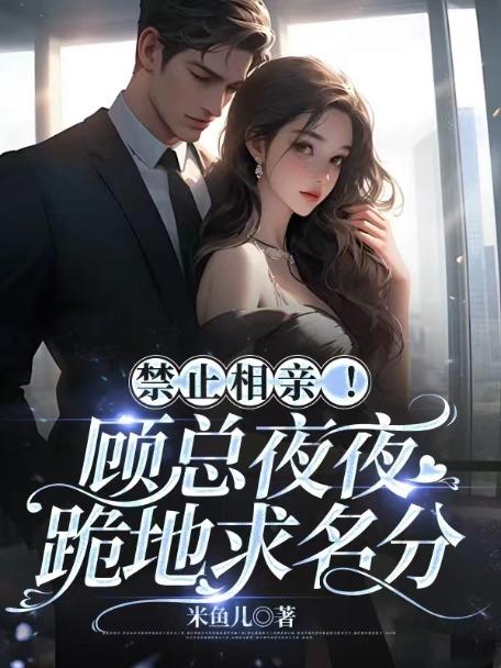 禁止相亲!顾总夜夜跪地求名分