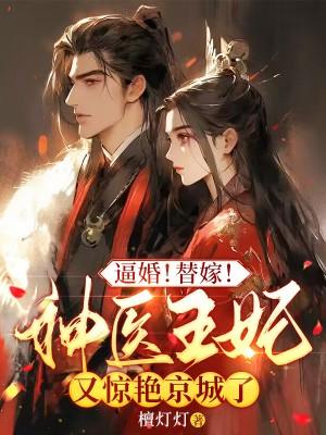 逼婚!替嫁!神医王妃又惊艳京城了