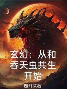 玄幻:从和吞天虫共生开始