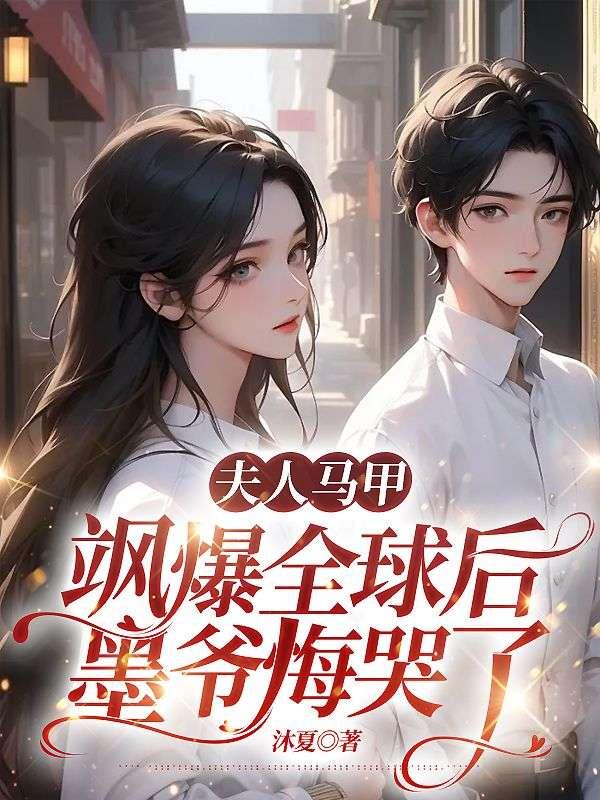 夫人马甲飒爆全球后,墨爷悔哭了