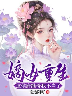嫡女重生,这侯府继母我不当了