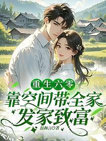 重生六零,靠空间带全家发家致富