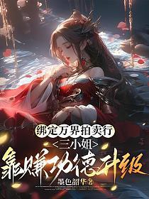 绑定万界拍卖行,三小姐靠赚功德升级