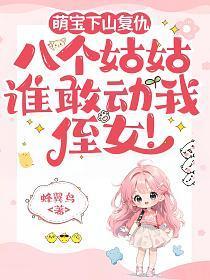 萌宝下山复仇,八个姑姑:谁敢动我侄女!