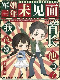 军婚三年未见面,我改嫁首长他急了
