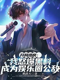 开局塌房:我怒爆黑料,成为娱乐圈公敌