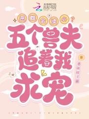 恶雌会读心？五个兽夫追着我求宠